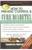 How to Prevent, Control & Cure Diabetes: Minimize the Impact Diabetes Has on Your Life