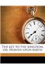 The Key to the Kingdom, Or, Heaven Upon Earth