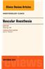 Vascular Anesthesia, an Issue of Anesthesiology Clinics