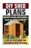 DIY Shed Plans: Build Your Own Shed and Be Proud of It! Step-By-Step Guide for Beginners with Pictures: (Woodworking Basics, DIY Shed,