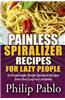Painless Spiralizer Recipes for Lazy People: 50 Surprisingly Simple Spiralizer Recipes Even Your Lazy Ass Can Make