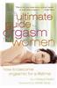 The Ultimate Guide to Orgasm for Women: How to Become Orgasmic for a Lifetime