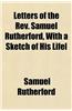 Letters of the REV. Samuel Rutherford, with a Sketch of His Lifel