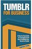 Tumblr for Business: Using Tumblr to Leverage Social Buzz and Develop a Brand Awareness Strategy for Your Business