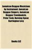 Jamaican Reggae Musicians by Instrument: Jamaican Reggae Singers, Jamaican Reggae Trombonists, Peter Tosh, Burning Spear, Barrington Levy