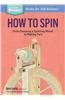 How to Spin: From Choosing a Spinning Wheel to Making Yarn. a Storey Basics(r) Title