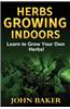 Herbs Growing Indoors - Learn to Grow Your Own Herbs!