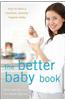 The Better Baby Book: How to Have a Healthier, Smarter, Happier Baby