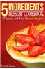 5 Ingredients Dessert Cookbook: 25 Quick and Easy Dessert Recipes