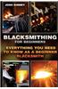 Blacksmithing for Beginners: Everything You Need to Know as a Beginner Blacksmith: (Blacksmith, How to Blacksmith, How to Blacksmithing, Metal Work