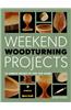 Weekend Woodturning Projects: 25 Simple Projects for the Home
