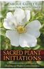 Sacred Plant Initiations: Communicating with Plants for Healing and Higher Consciousness