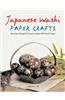 Japanese Washi Paper Crafts: Seventeen Delightful Projects to Make with Washi Paper