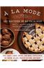 a la Mode: 120 Recipes in 60 Pairings: Pies, Tarts, Cakes, Crisps, and More Topped with Ice Cream, Gelato, Frozen Custard, and Mo