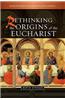 Rethinking the Origins of the Eucharist
