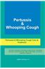 Pertussis & Whooping Cough. Pertussis & Whooping Cough Care & Treatment Including