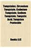 Tungstates: Zirconium Tungstate, Cadmium Tungstate, Sodium Tungstate, Tungstic Acid, Tungsten Pentoxide