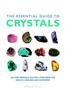 The Essential Guide to Crystals: All the Crystals You Will Ever Need for Health, Healing, and Happiness