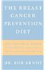 The Breast Cancer Prevention Diet: The Powerful Foods, Supplements, and Drugs That Can Save Your Life