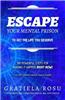 Escape Your Mental Prison: To Get the Life You Deserve