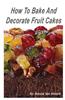 How to Bake and Decorate Fruit Cakes