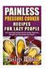 Painless Pressure Cooker Recipes for Lazy People: 50 Surprisingly Simple Pressure Cooker Cookbook Recipes Even Your Lazy Ass Can Cook