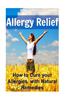 Allergy Relief: How to Cure Your Allergies with Natural Remedies: Allergy, Allergy Book, Allergy Tips, Allergy Handbook, Allergy Relie