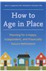 How to Age in Place: Planning for a Happy, Independent, and Financially Secure Retirement
