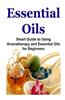 Essential Oils: Smart Guide to Using Aromatherapy and Essential Oils for Beginners: Essential Oils, Essential Oils Recipes, Essential