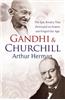 Gandhi and Churchill: The Rivalry That Destroyed an Empire and Forged Our Age