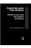 Theatre and the World: Performance and the Politics of Culture