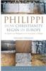 Philippi: How Christianity Began in Europe: The Epistle to the Philippians and the Excavations at Philippi