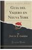 Guia del Vaijero En Neuva York (Classic Reprint)