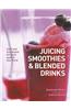 Juicing, Smoothies & Blended Drinks: Fresh and Flamboyant Drinks to Quench Your Thirst