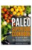 Paleo Superfood Cookbook: 50 Quick and Delicious Recipes