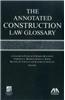 The Annotated Construction Law Glossary