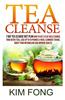 Tea Cleanse: 7 Day Tea Cleanse Diet Plan: How to Get a Flat Belly, Choose Your Detox Teas, Lose Up to 10 Pounds a Week, Eliminate T