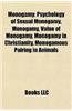 Monogamy: Psychology of Sexual Monogamy, Monogamy, Value of Monogamy, Monogamy in Christianity, Monogamous Pairing in Animals