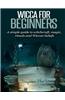 Wicca for Beginners: A Simple Guide to Witchcraft, Magic, Rituals and Wiccan Beliefs