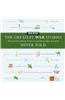 The Greatest War Stories Never Told: 100 Tales from Military History to Astonish, Bewilder, and Stupefy