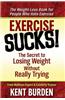 Exercise Sucks!: The Secret to Losing Weight Without Really Trying