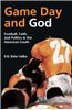 Game Day and God: Football, Faith and Politics in the American South