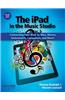 The iPad in the Music Studio: Connecting Your iPad to Mics, Mixers, Instruments, Computers, and More!