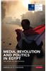 Media, Revolution and Politics in Egypt: The Story of an Uprising
