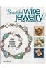 Beautiful Wire Jewelry for Beaders 2: Wire, Beads, Metal, & More!