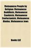 Vietnamese People by Religion: Vietnamese Buddhists, Vietnamese Caodaists, Vietnamese Confucianists, Vietnamese Hindus, Vietnamese Jews