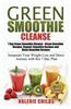 Green Smoothie Cleanse: 7 Day Green Smoothie Cleanse - Green Smoothie Recipes, Organic Smoothie Recipes and Detox Smoothie Recipes - Jumpstart
