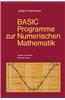 Basic-Programme Zur Numerischen Mathematik: 37 Programme Mit Ausfuhrlicher Beschreibung