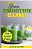 10-Day Green Smoothie Cleanse: 41 Yummy Green Smoothies to Help You Lose Up to 15 Pounds in 10 Days!