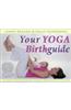 Your Yoga Birthguide: The Essential Reference for Yoga Teachers, Midwives and Mothers-To-Be